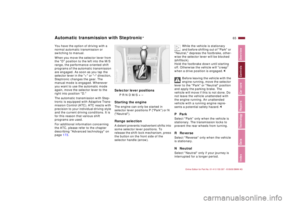 BMW 325I 2001  Owners Manual 65n
IndexDataTechnologyRepairsCar careControlsOverview
Automatic transmission with Steptronic
*
You have the option of driving with a 
normal automatic transmission or 
switching to manual.
When you m