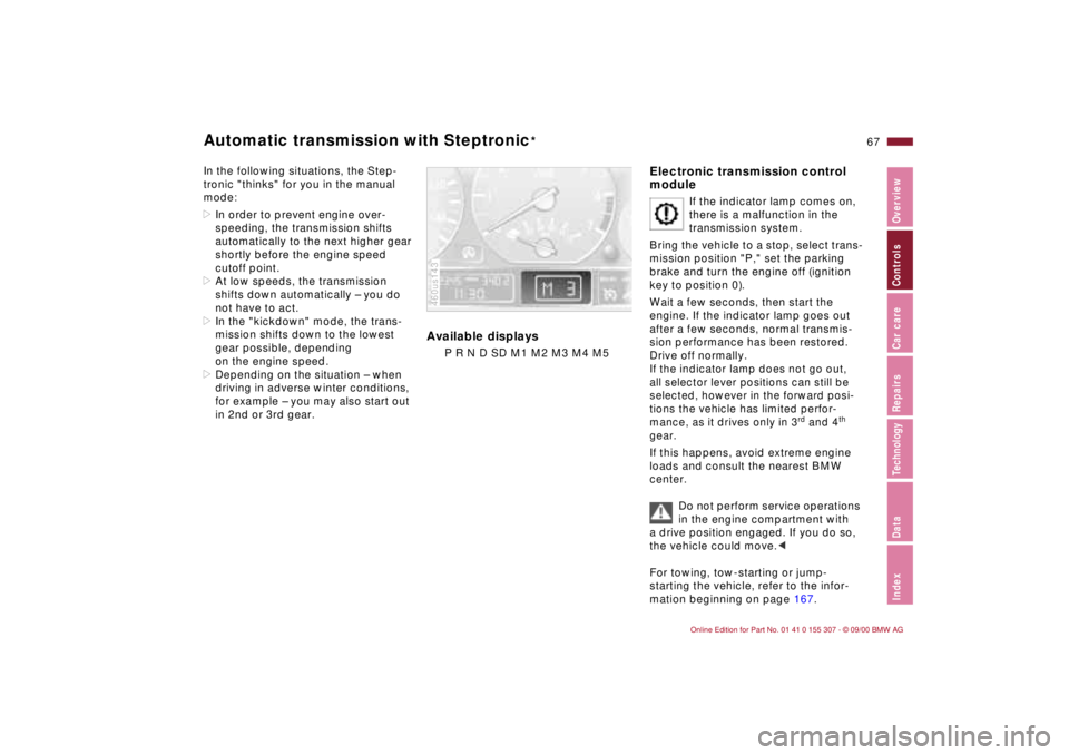 BMW 325I 2001  Owners Manual 67n
IndexDataTechnologyRepairsCar careControlsOverview
Automatic transmission with Steptronic
*
In the following situations, the Step-
tronic "thinks" for you in the manual 
mode:
>In order to prevent