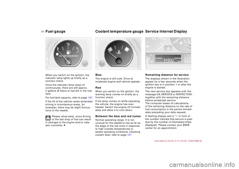 BMW 325I 2001 Manual PDF 74n
Fuel gauge
Coolant temperature gauge
Service Interval Display
When you switch on the ignition, the
indicator lamp lights up briefly as a
function check.
Once the indicator lamp stays on
con BMW 325I 2001 Manual PDF 74n
Fuel gauge
Coolant temperature gauge
Service Interval Display
When you switch on the ignition, the
indicator lamp lights up briefly as a
function check.
Once the indicator lamp stays on
con
