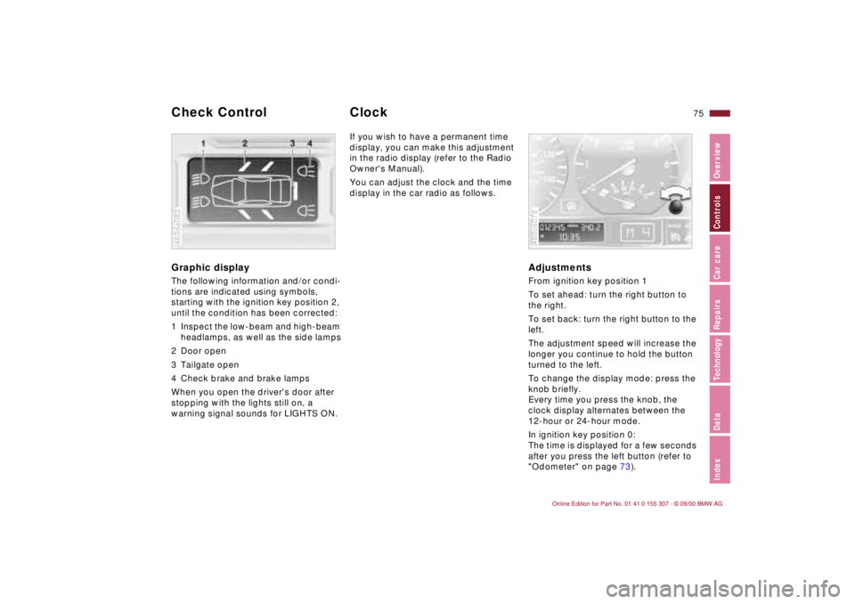 BMW 325I 2001 Owners Manual 75n
IndexDataTechnologyRepairsCar careControlsOverview
Graphic display
The following information and/or condi-
tions are indicated using symbols,
starting with the ignition key position 2,
until t BMW 325I 2001 Owners Manual 75n
IndexDataTechnologyRepairsCar careControlsOverview
Graphic display
The following information and/or condi-
tions are indicated using symbols,
starting with the ignition key position 2,
until t