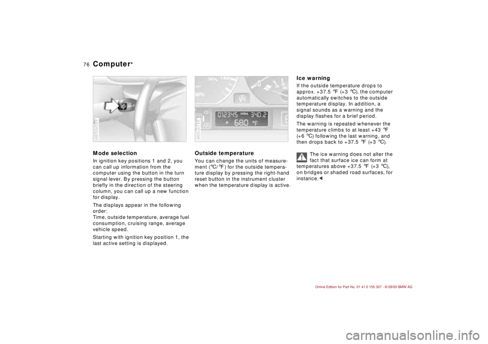 BMW 325I 2001 Manual PDF 76n
Computer
*
Mode selectionIn ignition key positions 1 and 2, you
can call up information from the
computer using the button in the turn
signal lever. By pressing the button
briefly in the dire BMW 325I 2001 Manual PDF 76n
Computer
*
Mode selectionIn ignition key positions 1 and 2, you
can call up information from the
computer using the button in the turn
signal lever. By pressing the button
briefly in the dire