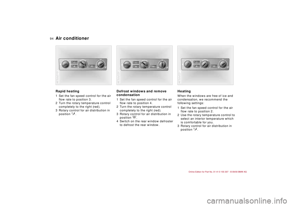 BMW 325I 2001 Owners Manual 94n
Air conditionerRapid heating1 Set the fan speed control for the air
flow rate to position 3.
2 Turn the rotary temperature control
completely to the right (red).
3 Rotary control for air distri BMW 325I 2001 Owners Manual 94n
Air conditionerRapid heating1 Set the fan speed control for the air
flow rate to position 3.
2 Turn the rotary temperature control
completely to the right (red).
3 Rotary control for air distri