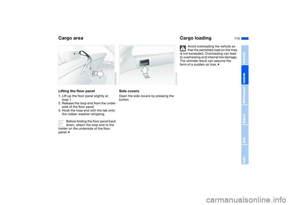 BMW 325I SPORT WAGON 2005  Owners Manual 113
Lifting the floor panel1. Lift up the floor panel slightly at 
loop 1
2. Release the loop end from the under-
side of the floor panel
3. Hook the loop end with the tab onto 
the rubber weather-str