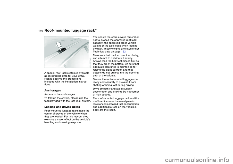 BMW 325I SPORT WAGON 2005  Owners Manual 116
Roof-mounted luggage rack*A special roof-rack system is available 
as an optional extra for your BMW. 
Please observe the precautions 
included with the installation instruc-
tions.AnchoragesAcces