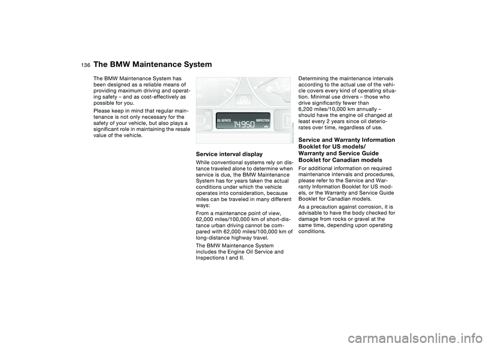 BMW 325I SPORT WAGON 2005 Owners Manual 136Maintenance
The BMW Maintenance SystemThe BMW Maintenance System has
been designed as a reliable means of
providing maximum driving and operat-
ing safety – and as cost-effectively as
possible BMW 325I SPORT WAGON 2005 Owners Manual 136Maintenance
The BMW Maintenance SystemThe BMW Maintenance System has
been designed as a reliable means of
providing maximum driving and operat-
ing safety – and as cost-effectively as
possible