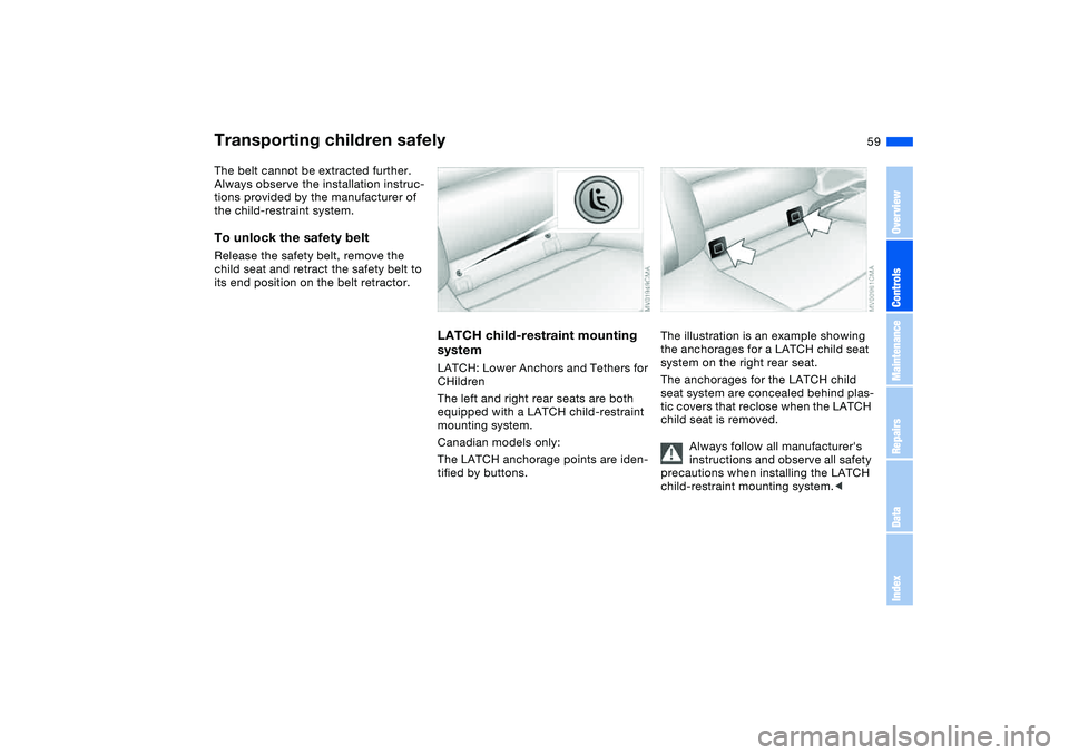 BMW 325I SPORT WAGON 2005  Owners Manual 59
The belt cannot be extracted further. 
Always observe the installation instruc-
tions provided by the manufacturer of 
the child-restraint system.To unlock the safety beltRelease the safety belt, r