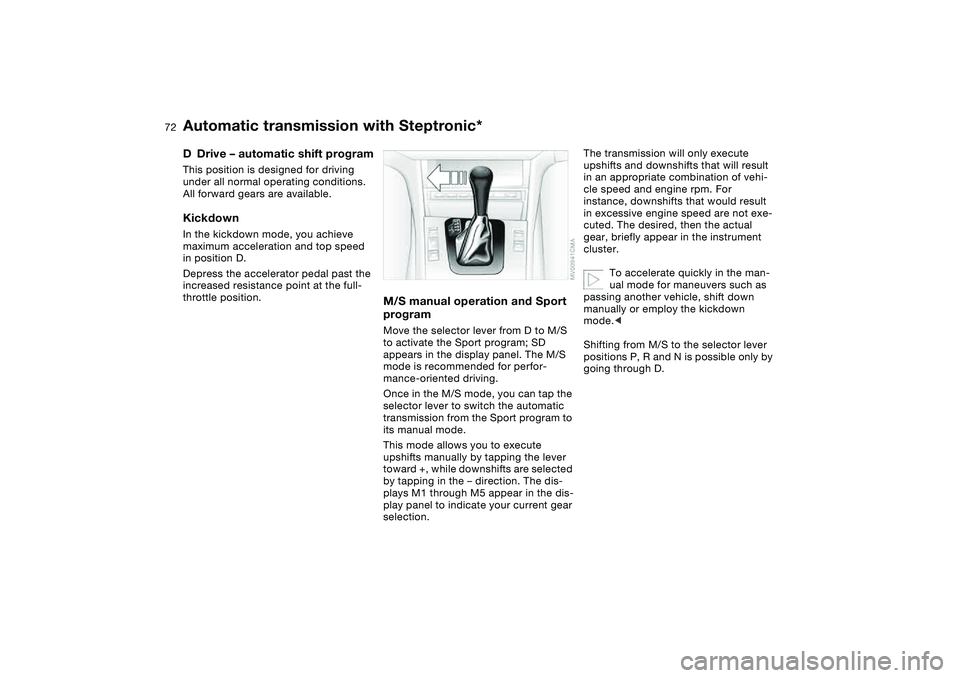BMW 325I SPORT WAGON 2005  Owners Manual 72
DDrive – automatic shift programThis position is designed for driving 
under all normal operating conditions. 
All forward gears are available.KickdownIn the kickdown mode, you achieve 
maximum a