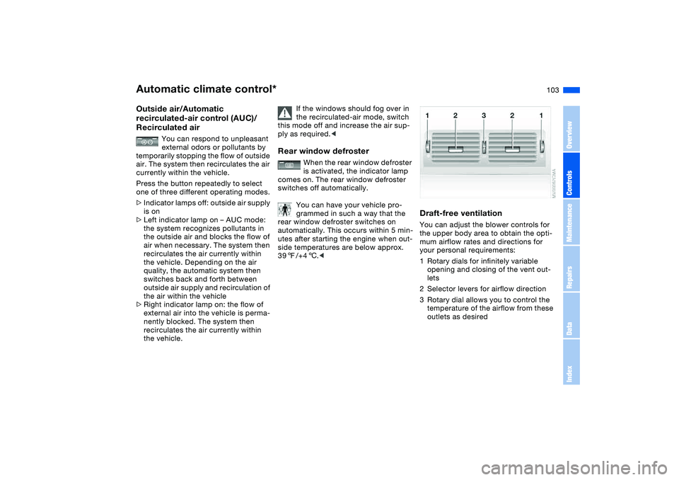 BMW 325I SPORT WAGON 2001 Owners Manual 103
Outside air/Automatic
recirculated-air control (AUC)/
Recirculated air
You can respond to unpleasant
external odors or pollutants by
temporarily stopping the flow of outside
air. The system t BMW 325I SPORT WAGON 2001 Owners Manual 103
Outside air/Automatic
recirculated-air control (AUC)/
Recirculated air
You can respond to unpleasant
external odors or pollutants by
temporarily stopping the flow of outside
air. The system t