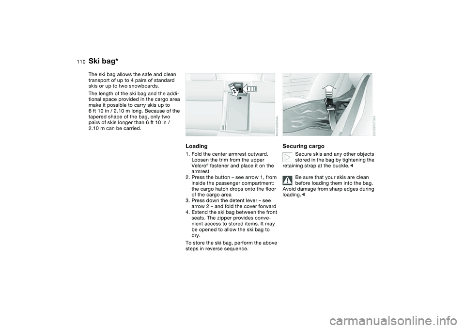 BMW 325I SPORT WAGON 2001 Owners Manual 110Loading and transporting
Ski bag*The ski bag allows the safe and clean
transport of up to 4 pairs of standard
skis or up to two snowboards.
The length of the ski bag and the addi-
tional space pr BMW 325I SPORT WAGON 2001 Owners Manual 110Loading and transporting
Ski bag*The ski bag allows the safe and clean
transport of up to 4 pairs of standard
skis or up to two snowboards.
The length of the ski bag and the addi-
tional space pr