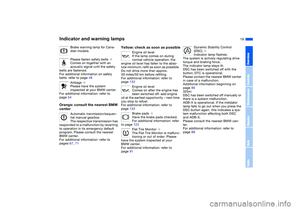 BMW 325I SPORT WAGON 2001  Owners Manual  
19
Brake warning lamp for Cana-
dian models.
Please fasten safety belts
 
●
 
Comes on together with an 
acoustic signal until the safety 
belts are fastened.
For additional information on safety 