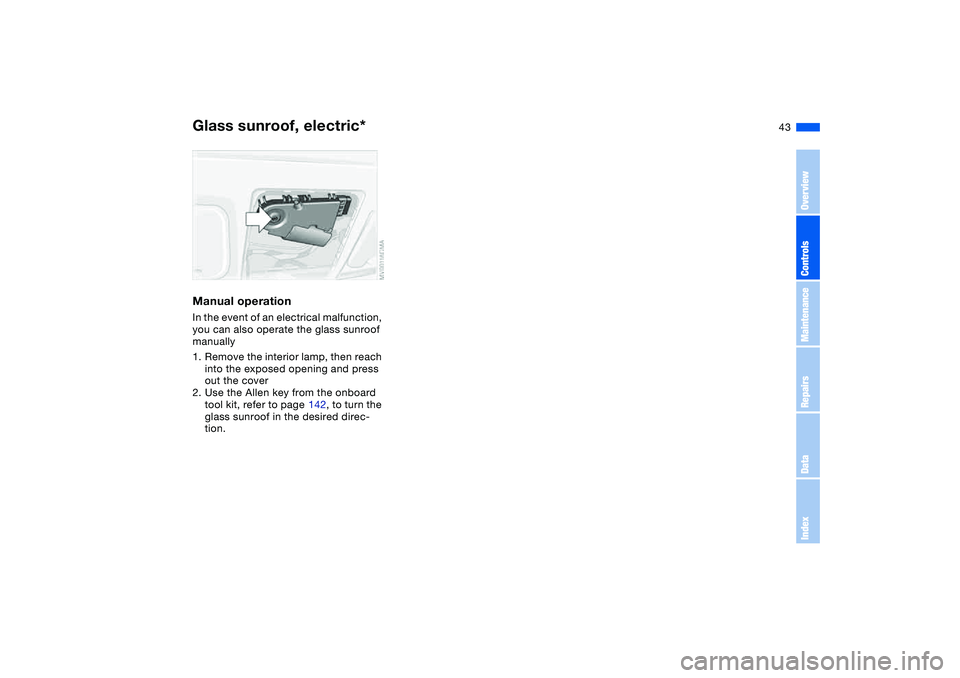 BMW 325I SPORT WAGON 2001 Service Manual 43
Manual operationIn the event of an electrical malfunction,
you can also operate the glass sunroof
manually
1. Remove the interior lamp, then reach
into the exposed opening and press
out the cov BMW 325I SPORT WAGON 2001 Service Manual 43
Manual operationIn the event of an electrical malfunction,
you can also operate the glass sunroof
manually
1. Remove the interior lamp, then reach
into the exposed opening and press
out the cov