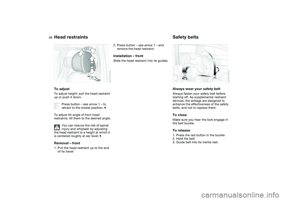 BMW 325I SPORT WAGON 2001 Service Manual 48
Head restraintsTo adjustTo adjust height: pull the head restraint
up or push it down.
Press button – see arrow 1 – to
retract to the lowest position.<
To adjust tilt angle of front head
rest BMW 325I SPORT WAGON 2001 Service Manual 48
Head restraintsTo adjustTo adjust height: pull the head restraint
up or push it down.
Press button – see arrow 1 – to
retract to the lowest position.<
To adjust tilt angle of front head
rest