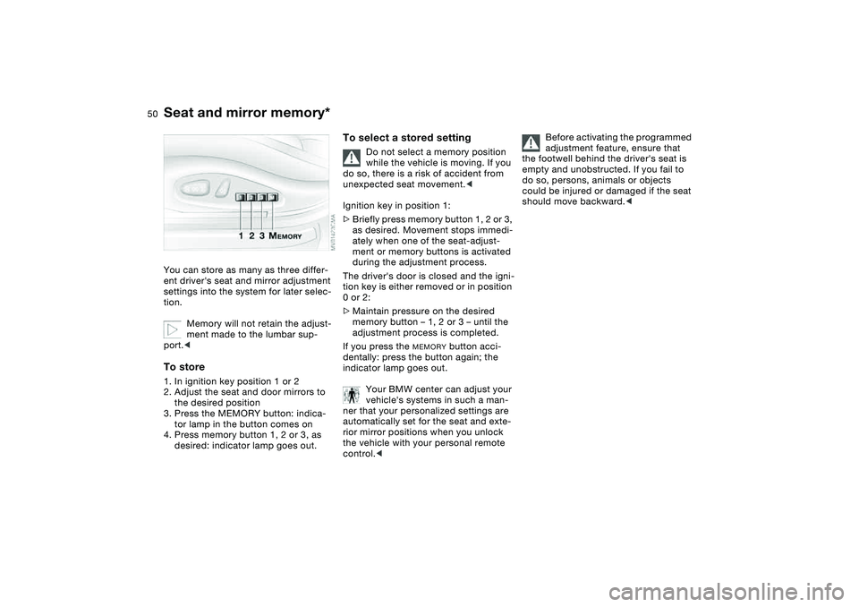 BMW 325I SPORT WAGON 2001 Service Manual 50
Seat and mirror memory*You can store as many as three differ-
ent drivers seat and mirror adjustment
settings into the system for later selec-
tion.
Memory will not retain the adjust-
ment made t BMW 325I SPORT WAGON 2001 Service Manual 50
Seat and mirror memory*You can store as many as three differ-
ent drivers seat and mirror adjustment
settings into the system for later selec-
tion.
Memory will not retain the adjust-
ment made t