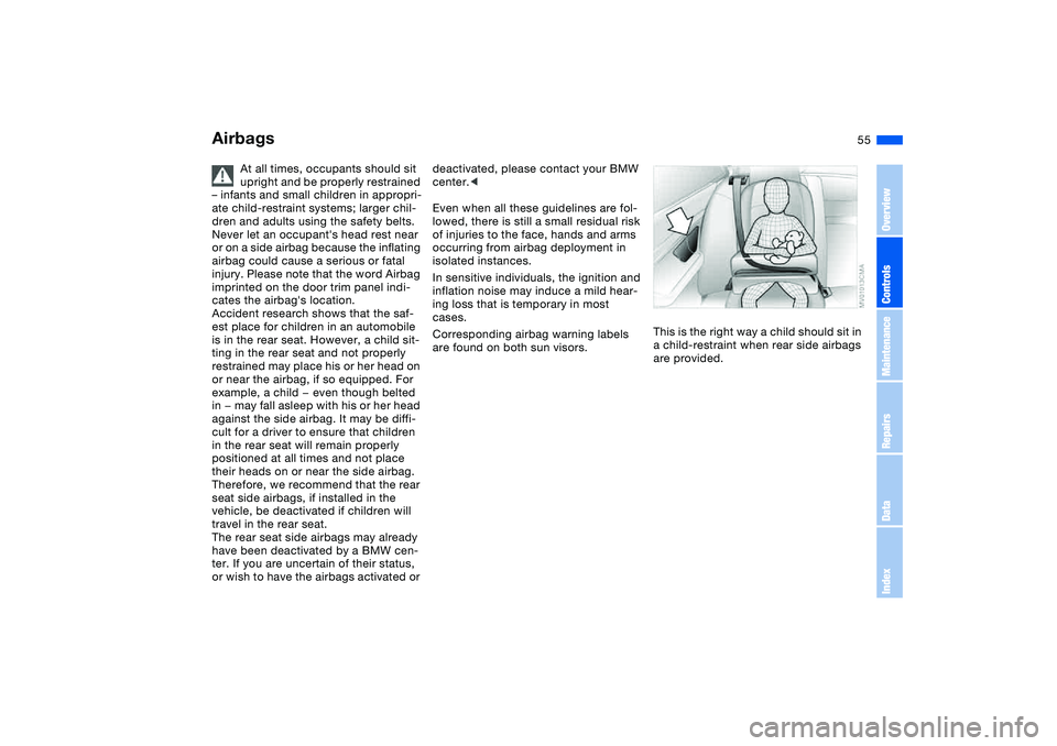 BMW 325I SPORT WAGON 2001 Workshop Manual 55
At all times, occupants should sit 
upright and be properly restrained 
– infants and small children in appropri-
ate child-restraint systems; larger chil-
dren and adults using the safety belts.