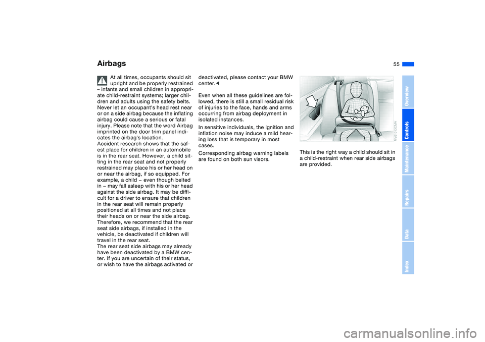BMW 325I SPORT WAGON 2001  Owners Manual 55
At all times, occupants should sit 
upright and be properly restrained 
– infants and small children in appropri-
ate child-restraint systems; larger chil-
dren and adults using the safety belts.