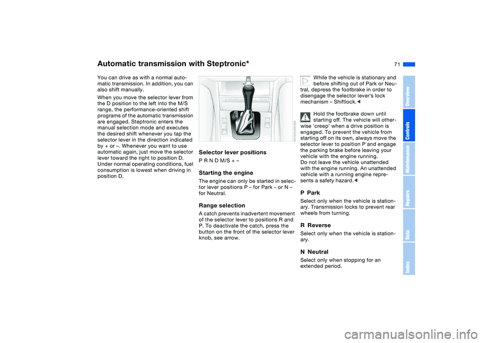 BMW 325I SPORT WAGON 2001 Manual PDF 71
Automatic transmission with Steptronic*You can drive as with a normal auto-
matic transmission. In addition, you can
also shift manually.
When you move the selector lever from
the D position to t BMW 325I SPORT WAGON 2001 Manual PDF 71
Automatic transmission with Steptronic*You can drive as with a normal auto-
matic transmission. In addition, you can
also shift manually.
When you move the selector lever from
the D position to t