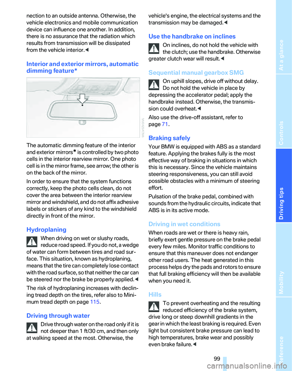 BMW 325XI 2005  Owners Manual Reference
At a glance
Controls
Driving tips
Mobility
 99
nection to an outside antenna. Otherwise, the 
vehicle electronics and mobile communication 
device can influence one another. In addition, 
th