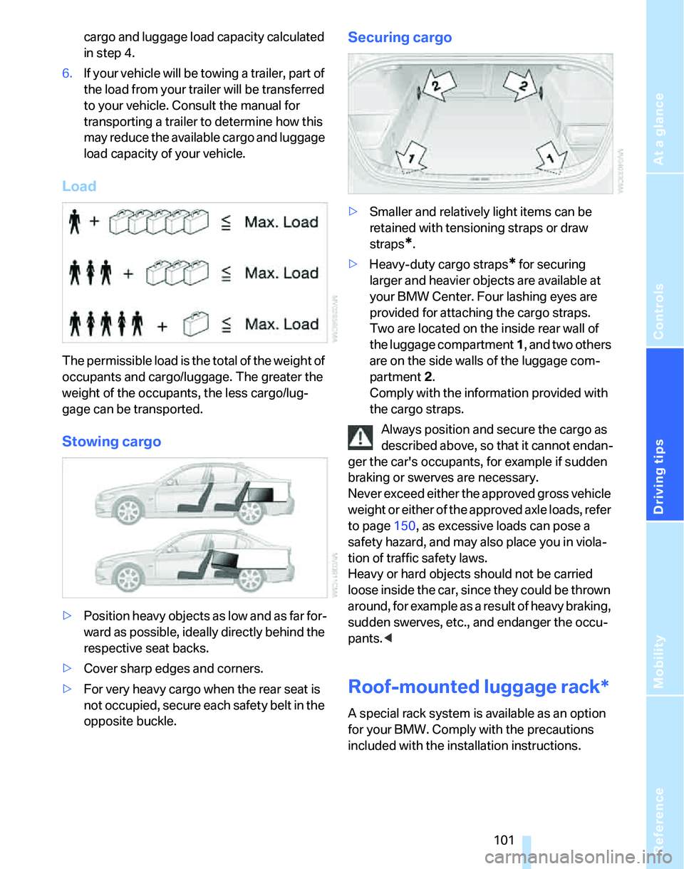 BMW 325XI 2005 Owners Manual Reference
At a glance
Controls
Driving tips
Mobility
101
cargo and luggage load capacity calculated
in step 4.
6.If your vehicle will be towing a trailer, part of
the load from your trailer will be BMW 325XI 2005 Owners Manual Reference
At a glance
Controls
Driving tips
Mobility
101
cargo and luggage load capacity calculated
in step 4.
6.If your vehicle will be towing a trailer, part of
the load from your trailer will be