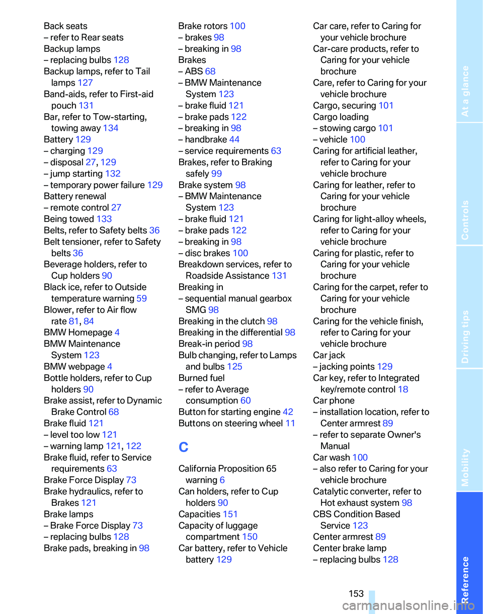 BMW 325XI 2005  Owners Manual Reference
At a glance
Controls
Driving tips
Mobility
 153
Back seats
– refer to Rear seats
Backup lamps
– replacing bulbs128
Backup lamps, refer to Tail 
lamps127
Band-aids, refer to First-aid 
po