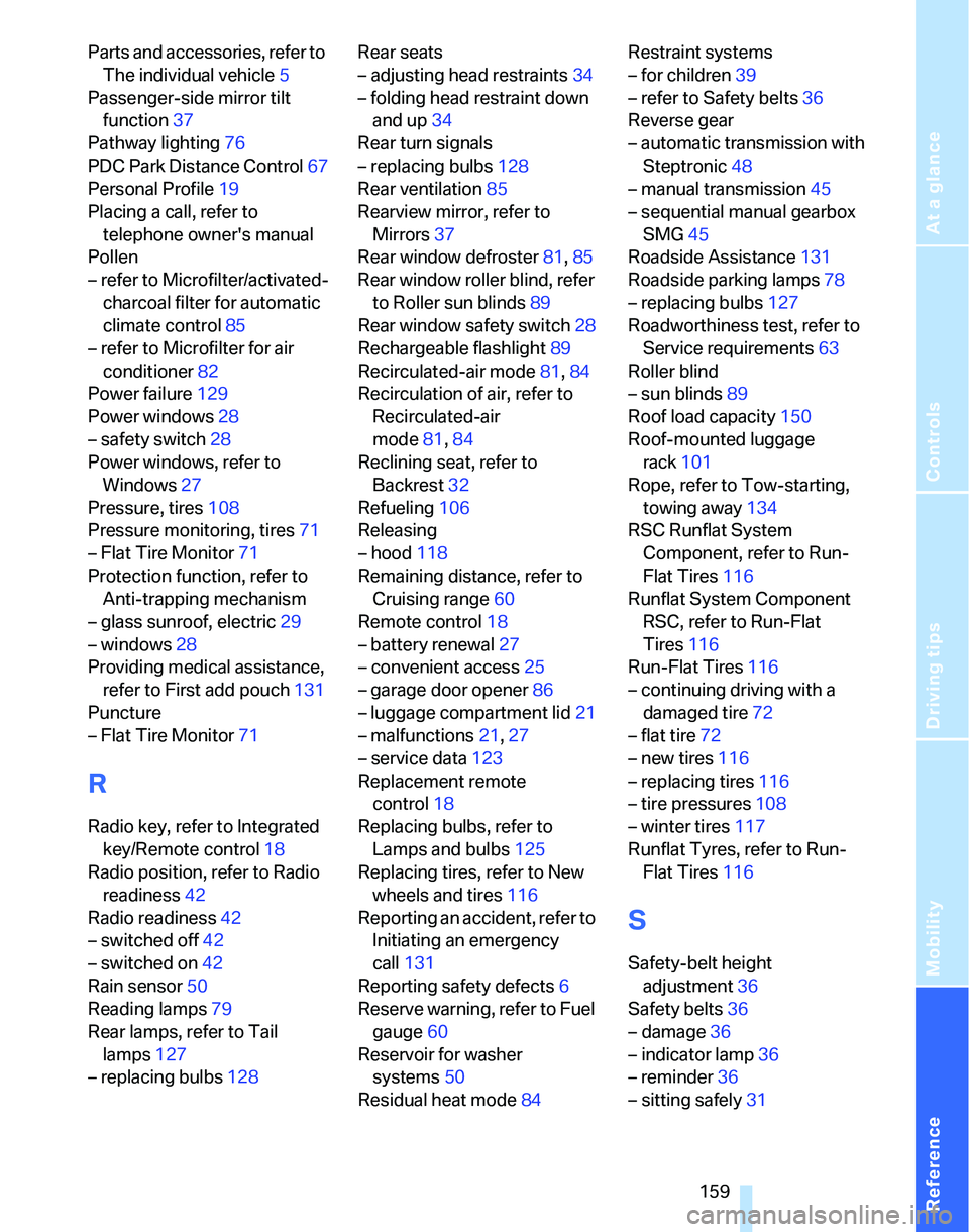 BMW 325XI 2005 User Guide Reference
At a glance
Controls
Driving tips
Mobility
159
Parts and accessories, refer to
The individual vehicle5
Passenger-side mirror tilt
function37
Pathway lighting76
PDC Park Distance Control67 BMW 325XI 2005 User Guide Reference
At a glance
Controls
Driving tips
Mobility
159
Parts and accessories, refer to
The individual vehicle5
Passenger-side mirror tilt
function37
Pathway lighting76
PDC Park Distance Control67