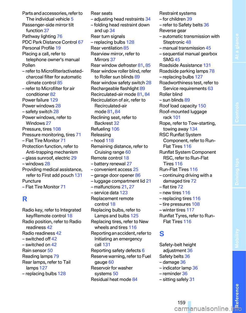 BMW 325XI 2005  Owners Manual Reference
At a glance
Controls
Driving tips
Mobility
 159
Parts and accessories, refer to 
The individual vehicle5
Passenger-side mirror tilt 
function37
Pathway lighting76
PDC Park Distance Control67
