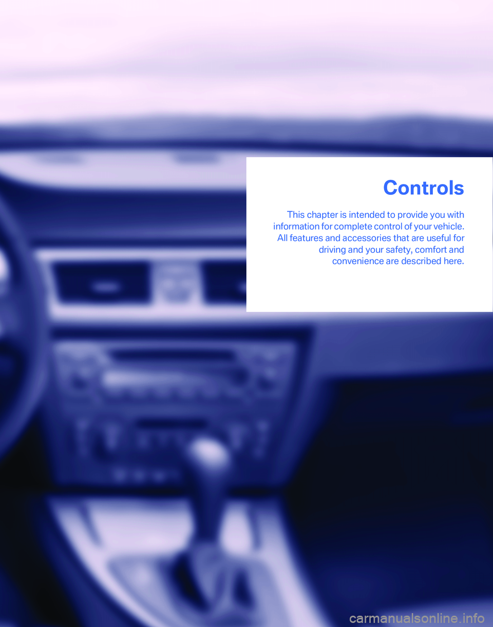 BMW 325XI 2005 User Guide Controls
This chapter is intended to provide you with
information for complete control of your vehicle.
All features and accessories that are useful for
driving and your safety, comfort and
convenienc