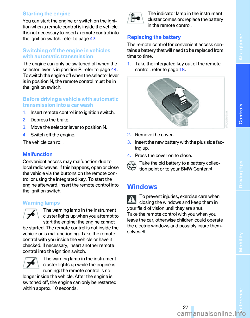BMW 325XI 2005 Owners Manual Reference
At a glance
Controls
Driving tips
Mobility
27
Starting the engine
You can start the engine or switch on the igni-
tion when a remote control is inside the vehicle.
It is not necessary to i BMW 325XI 2005 Owners Manual Reference
At a glance
Controls
Driving tips
Mobility
27
Starting the engine
You can start the engine or switch on the igni-
tion when a remote control is inside the vehicle.
It is not necessary to i