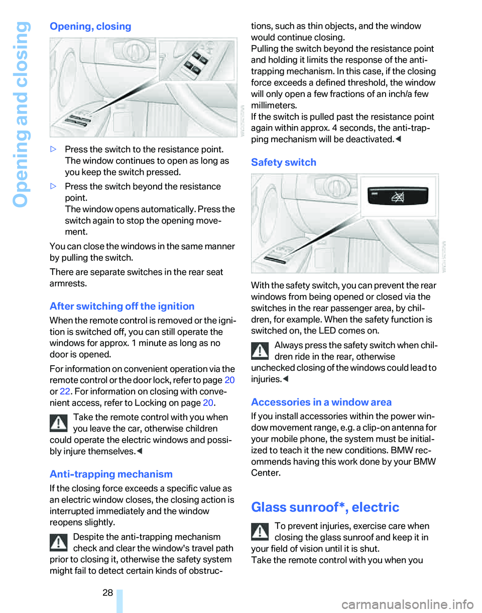 BMW 325XI 2005 Owners Manual Opening and closing
28
Opening, closing
>Press the switch to the resistance point.
The window continues to open as long as 
you keep the switch pressed.
>Press the switch beyond the resistance 
point.