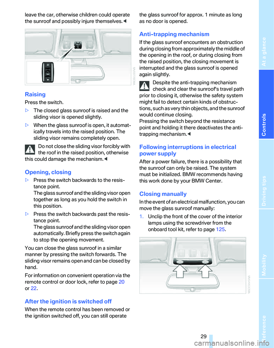 BMW 325XI 2005 Owners Guide Reference
At a glance
Controls
Driving tips
Mobility
29
leave the car, otherwise children could operate
the sunroof and possibly injure themselves.<
Raising
Press the switch.
>The closed glass sunro BMW 325XI 2005 Owners Guide Reference
At a glance
Controls
Driving tips
Mobility
29
leave the car, otherwise children could operate
the sunroof and possibly injure themselves.<
Raising
Press the switch.
>The closed glass sunro
