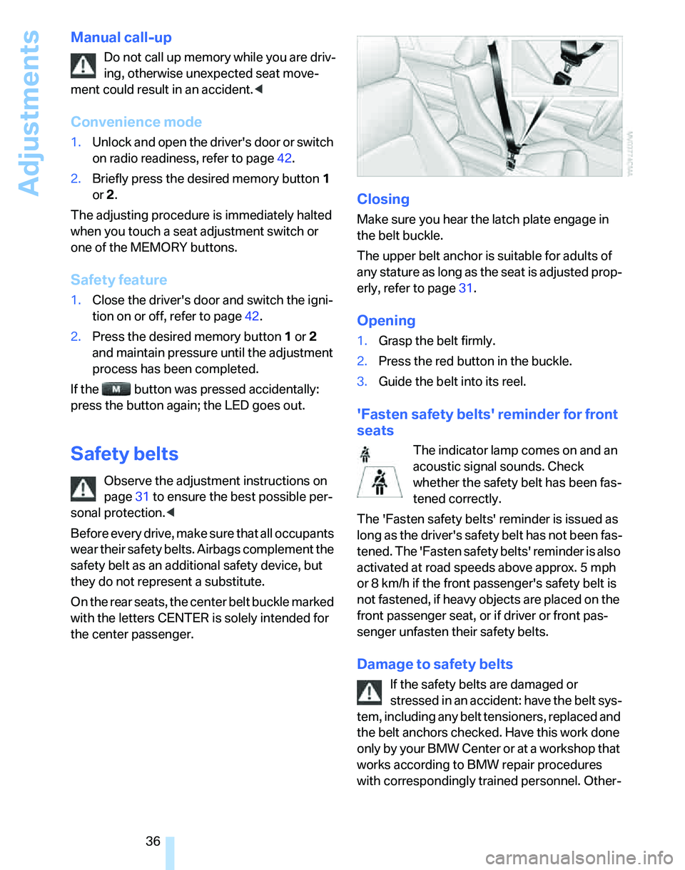 BMW 325XI 2005 Owners Guide Adjustments
36
Manual call-up
Do not call up memory while you are driv-
ing, otherwise unexpected seat move-
ment could result in an accident.<
Convenience mode
1.Unlock and open the drivers door or BMW 325XI 2005 Owners Guide Adjustments
36
Manual call-up
Do not call up memory while you are driv-
ing, otherwise unexpected seat move-
ment could result in an accident.<
Convenience mode
1.Unlock and open the drivers door or