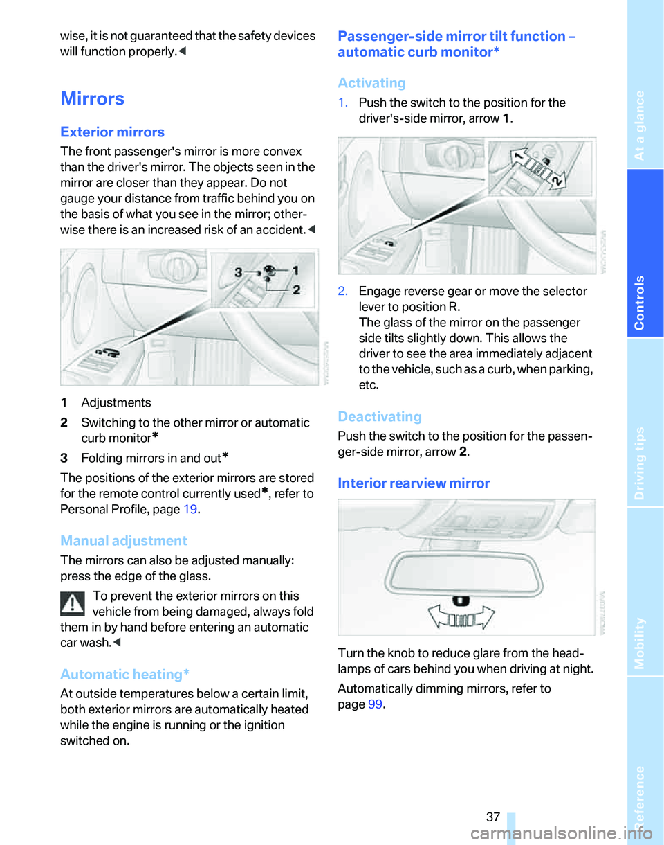 BMW 325XI 2005 Owners Guide Reference
At a glance
Controls
Driving tips
Mobility
37
wise, it is not guaranteed that the safety devices
will function properly.<
Mirrors
Exterior mirrors
The front passengers mirror is more conv BMW 325XI 2005 Owners Guide Reference
At a glance
Controls
Driving tips
Mobility
37
wise, it is not guaranteed that the safety devices
will function properly.<
Mirrors
Exterior mirrors
The front passengers mirror is more conv