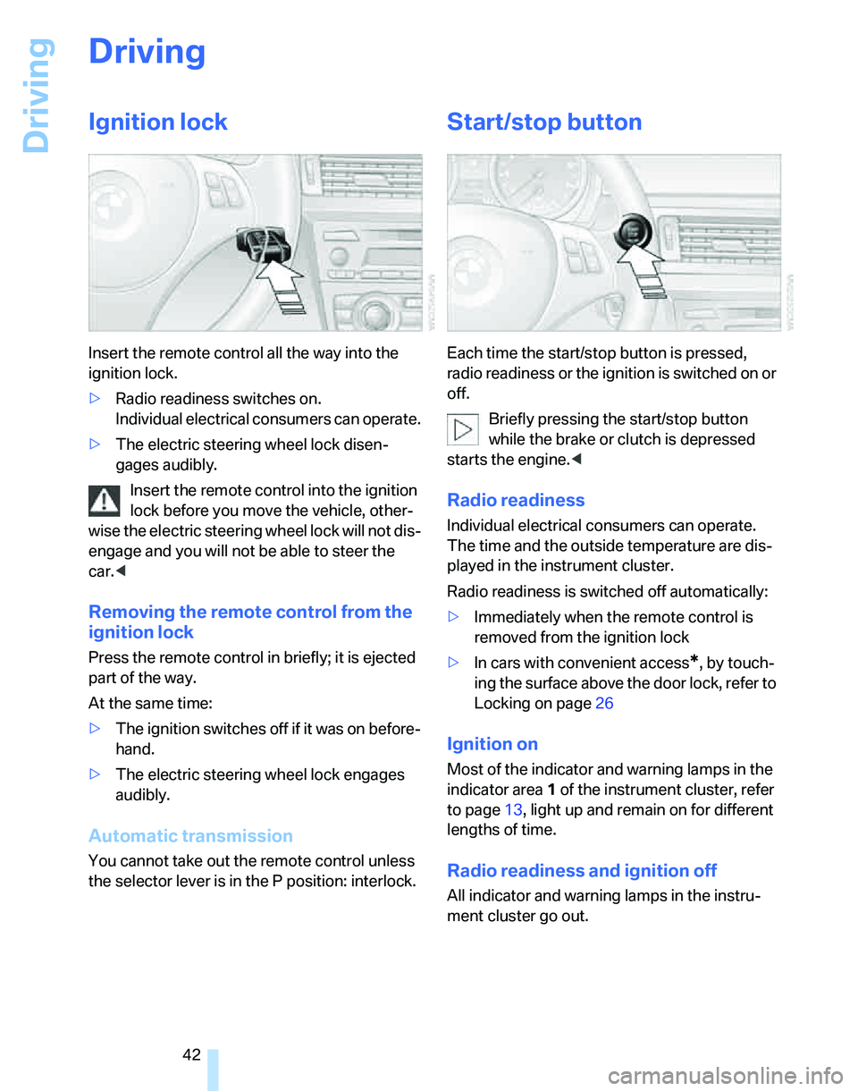 BMW 325XI 2005 Owners Manual Driving
42
Driving
Ignition lock
Insert the remote control all the way into the
ignition lock.
>Radio readiness switches on.
Individual electrical consumers can operate.
>The electric steering wheel BMW 325XI 2005 Owners Manual Driving
42
Driving
Ignition lock
Insert the remote control all the way into the
ignition lock.
>Radio readiness switches on.
Individual electrical consumers can operate.
>The electric steering wheel
