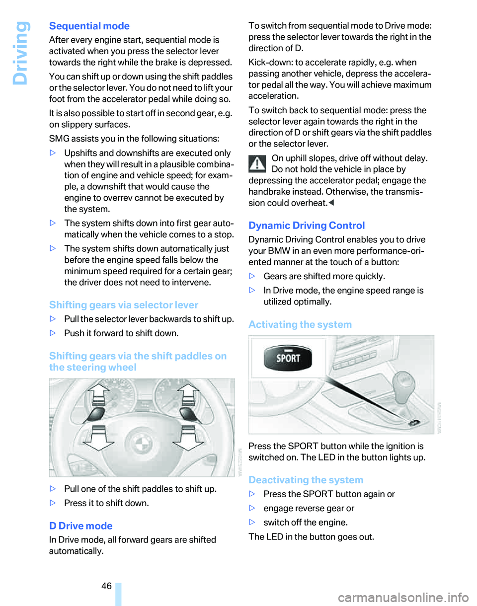 BMW 325XI 2005 Owners Manual Driving
46
Sequential mode
After every engine start, sequential mode is
activated when you press the selector lever
towards the right while the brake is depressed.
You can shift up or down using the BMW 325XI 2005 Owners Manual Driving
46
Sequential mode
After every engine start, sequential mode is
activated when you press the selector lever
towards the right while the brake is depressed.
You can shift up or down using the