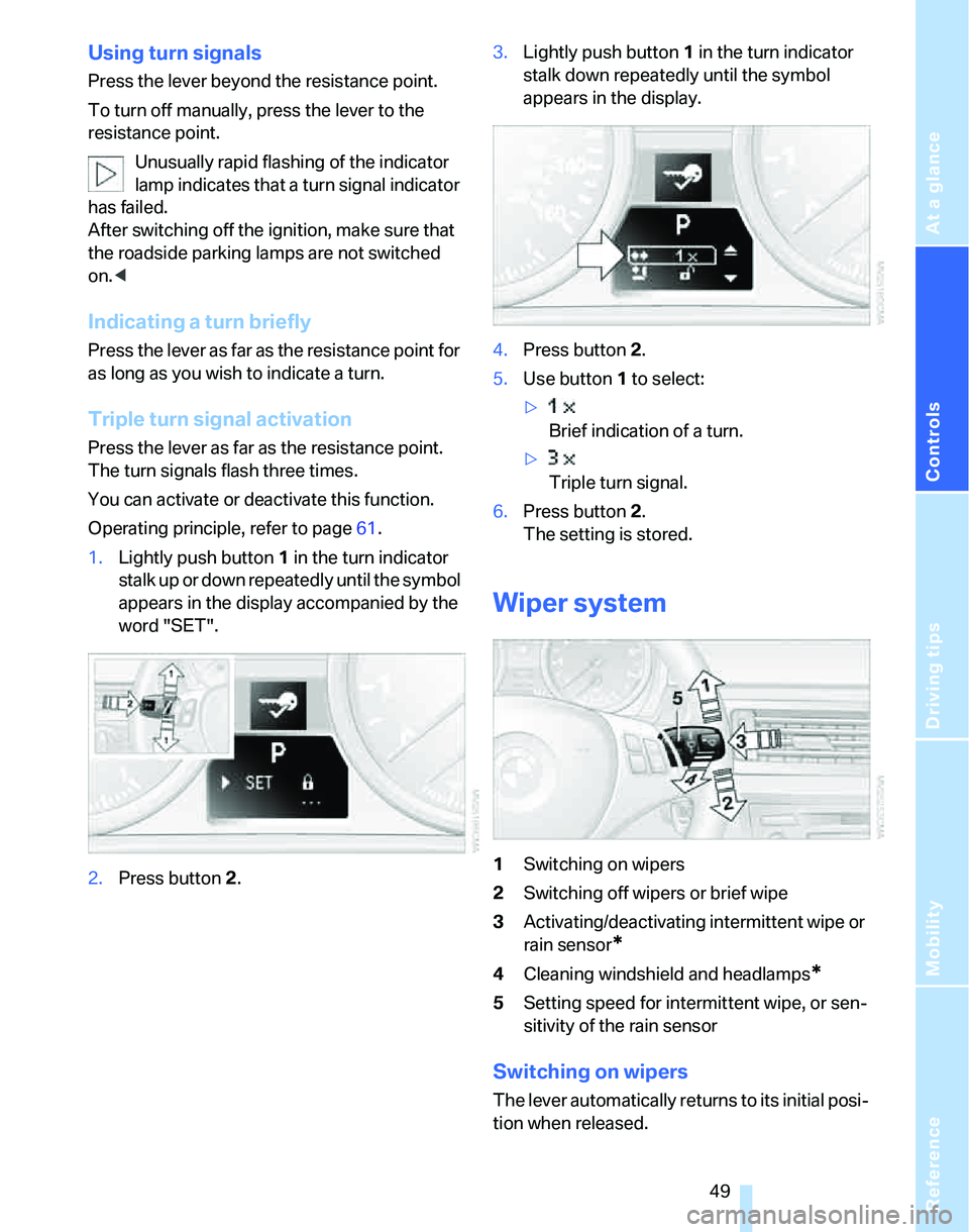 BMW 325XI 2005 Owners Manual Reference
At a glance
Controls
Driving tips
Mobility
49
Using turn signals
Press the lever beyond the resistance point.
To turn off manually, press the lever to the
resistance point.
Unusually rapid BMW 325XI 2005 Owners Manual Reference
At a glance
Controls
Driving tips
Mobility
49
Using turn signals
Press the lever beyond the resistance point.
To turn off manually, press the lever to the
resistance point.
Unusually rapid
