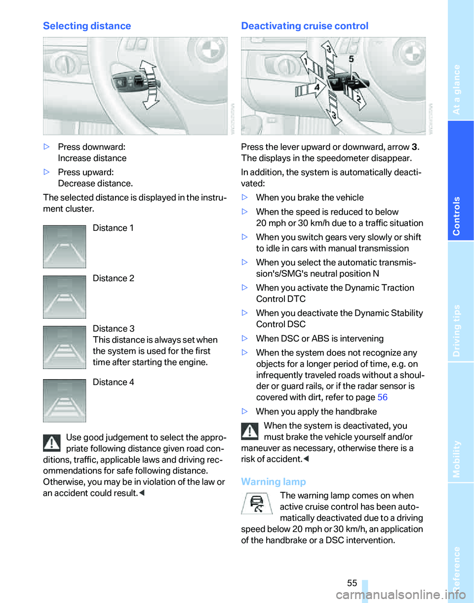 BMW 325XI 2005 Owners Manual Reference
At a glance
Controls
Driving tips
Mobility
55
Selecting distance
>Press downward:
Increase distance
>Press upward:
Decrease distance.
The selected distance is displayed in the instru-
men BMW 325XI 2005 Owners Manual Reference
At a glance
Controls
Driving tips
Mobility
55
Selecting distance
>Press downward:
Increase distance
>Press upward:
Decrease distance.
The selected distance is displayed in the instru-
men