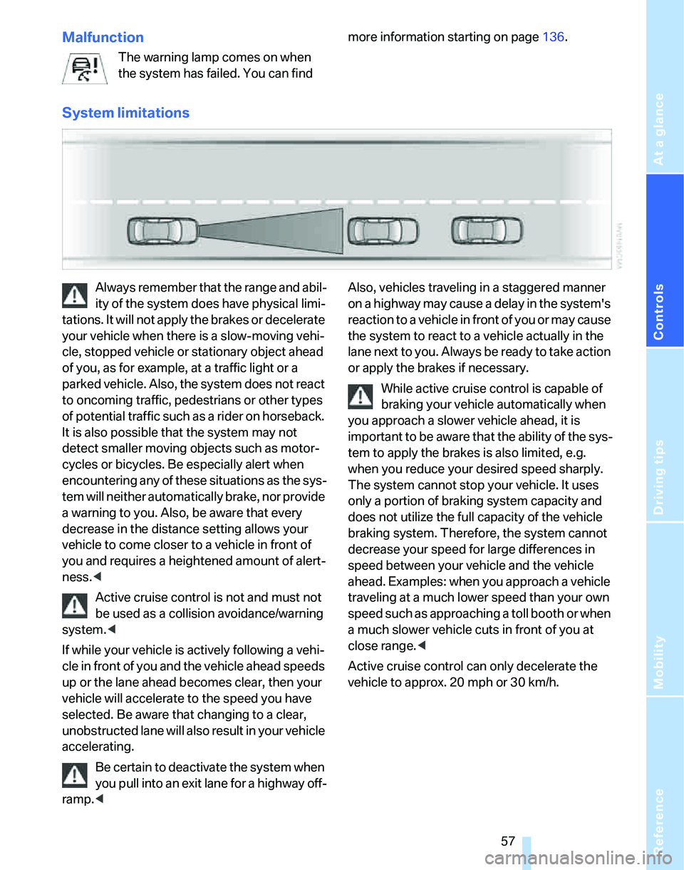 BMW 325XI 2005 Owners Manual Reference
At a glance
Controls
Driving tips
Mobility
57
Malfunction
The warning lamp comes on when
the system has failed. You can find more information starting on page136.
System limitations
Always BMW 325XI 2005 Owners Manual Reference
At a glance
Controls
Driving tips
Mobility
57
Malfunction
The warning lamp comes on when
the system has failed. You can find more information starting on page136.
System limitations
Always