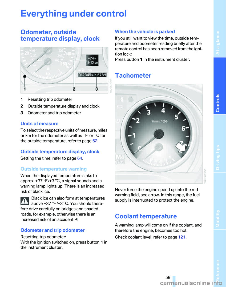 BMW 325XI 2005 Owners Manual Reference
At a glance
Controls
Driving tips
Mobility
59
Everything under control
Odometer, outside
temperature display, clock
1Resetting trip odometer
2Outside temperature display and clock
3Odomete BMW 325XI 2005 Owners Manual Reference
At a glance
Controls
Driving tips
Mobility
59
Everything under control
Odometer, outside
temperature display, clock
1Resetting trip odometer
2Outside temperature display and clock
3Odomete