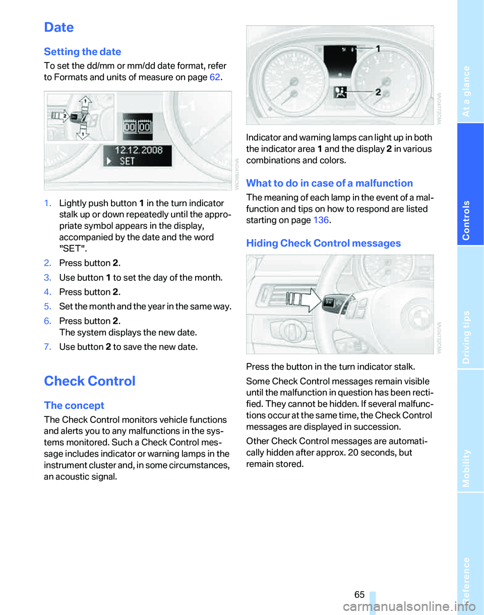 BMW 325XI 2005 Owners Manual Reference
At a glance
Controls
Driving tips
Mobility
65
Date
Setting the date
To set the dd/mm or mm/dd date format, refer
to Formats and units of measure on page62.
1.Lightly push button 1 in the t BMW 325XI 2005 Owners Manual Reference
At a glance
Controls
Driving tips
Mobility
65
Date
Setting the date
To set the dd/mm or mm/dd date format, refer
to Formats and units of measure on page62.
1.Lightly push button 1 in the t