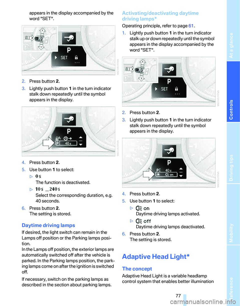 BMW 325XI 2005 Manual PDF Reference
At a glance
Controls
Driving tips
Mobility
77
appears in the display accompanied by the
word "SET".
2.Press button 2.
3.Lightly push button1 in the turn indicator
stalk down repeatedly un BMW 325XI 2005 Manual PDF Reference
At a glance
Controls
Driving tips
Mobility
77
appears in the display accompanied by the
word "SET".
2.Press button 2.
3.Lightly push button1 in the turn indicator
stalk down repeatedly un