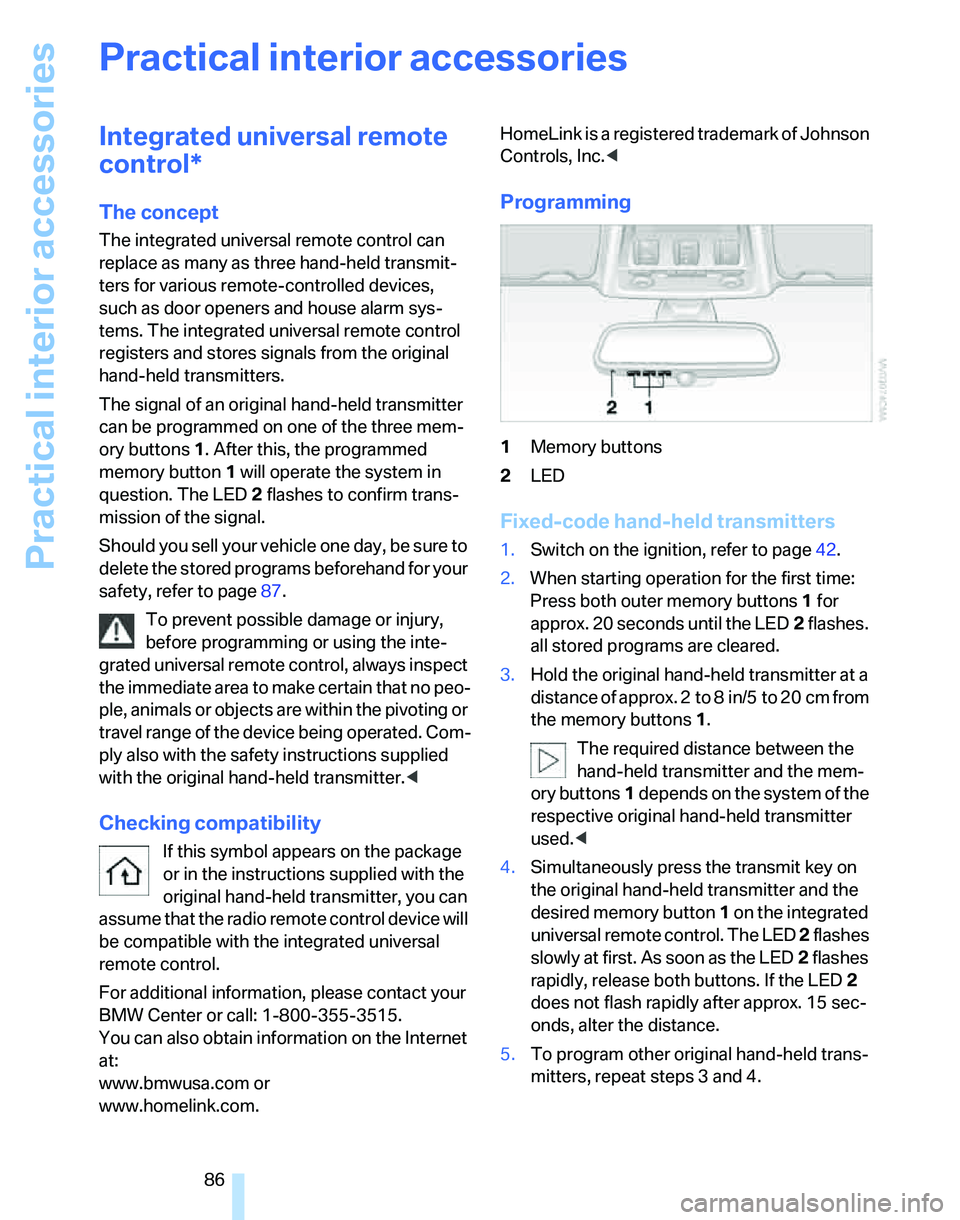 BMW 325XI 2005  Owners Manual Practical interior accessories
86
Practical interior accessories
Integrated universal remote 
control*
The concept
The integrated universal remote control can 
replace as many as three hand-held trans