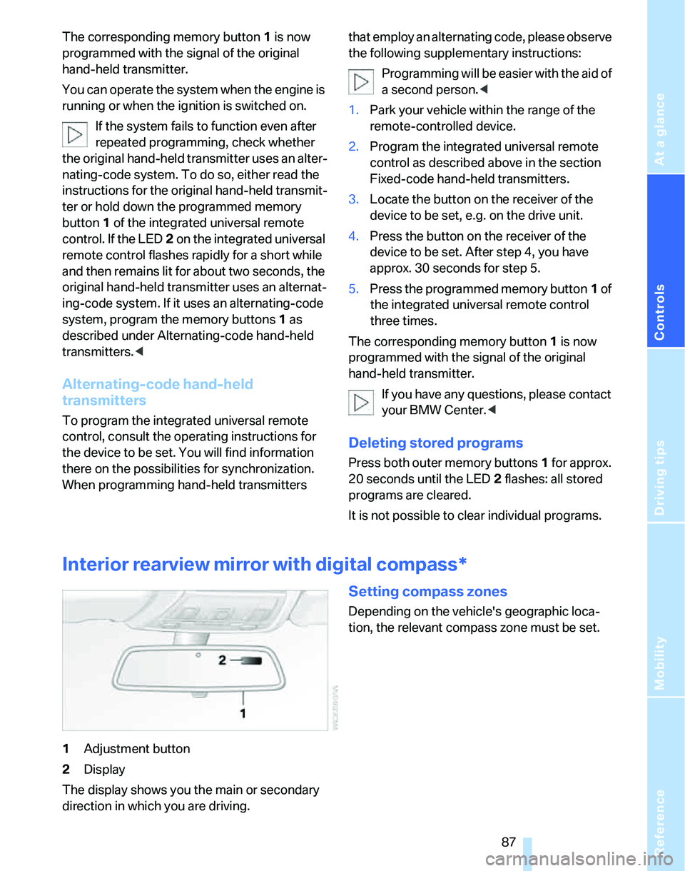 BMW 325XI 2005  Owners Manual Reference
At a glance
Controls
Driving tips
Mobility
 87
The corresponding memory button 1 is now 
programmed with the signal of the original 
hand-held transmitter.
You can operate the system when th