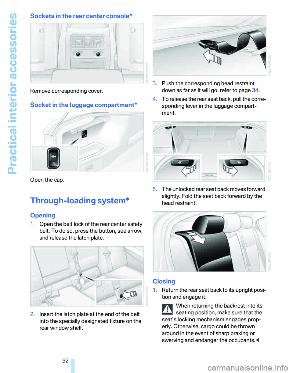BMW 325XI 2005 Owners Manual Practical interior accessories
92
Sockets in the rear center console*
Remove corresponding cover.
Socket in the luggage compartment*
Open the cap.
Through-loading system*
Opening
1.Open the belt lock BMW 325XI 2005 Owners Manual Practical interior accessories
92
Sockets in the rear center console*
Remove corresponding cover.
Socket in the luggage compartment*
Open the cap.
Through-loading system*
Opening
1.Open the belt lock