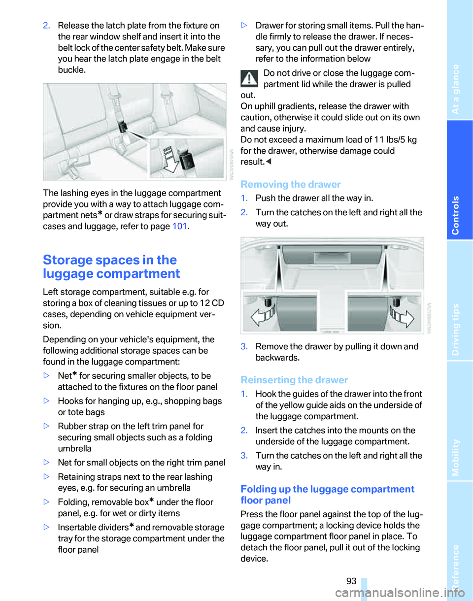 BMW 325XI 2005 Owners Manual Reference
At a glance
Controls
Driving tips
Mobility
93
2.Release the latch plate from the fixture on
the rear window shelf and insert it into the
belt lock of the center safety belt. Make sure
yo BMW 325XI 2005 Owners Manual Reference
At a glance
Controls
Driving tips
Mobility
93
2.Release the latch plate from the fixture on
the rear window shelf and insert it into the
belt lock of the center safety belt. Make sure
yo