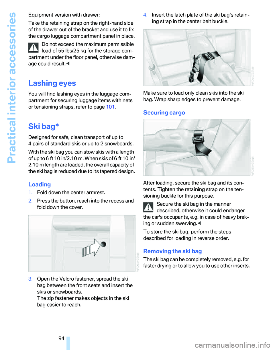 BMW 325XI 2005 Owners Manual Practical interior accessories
94 Equipment version with drawer:
Take the retaining strap on the right-hand side
of the drawer out of the bracket and use it to fix
the cargo luggage compartment pane BMW 325XI 2005 Owners Manual Practical interior accessories
94 Equipment version with drawer:
Take the retaining strap on the right-hand side
of the drawer out of the bracket and use it to fix
the cargo luggage compartment pane