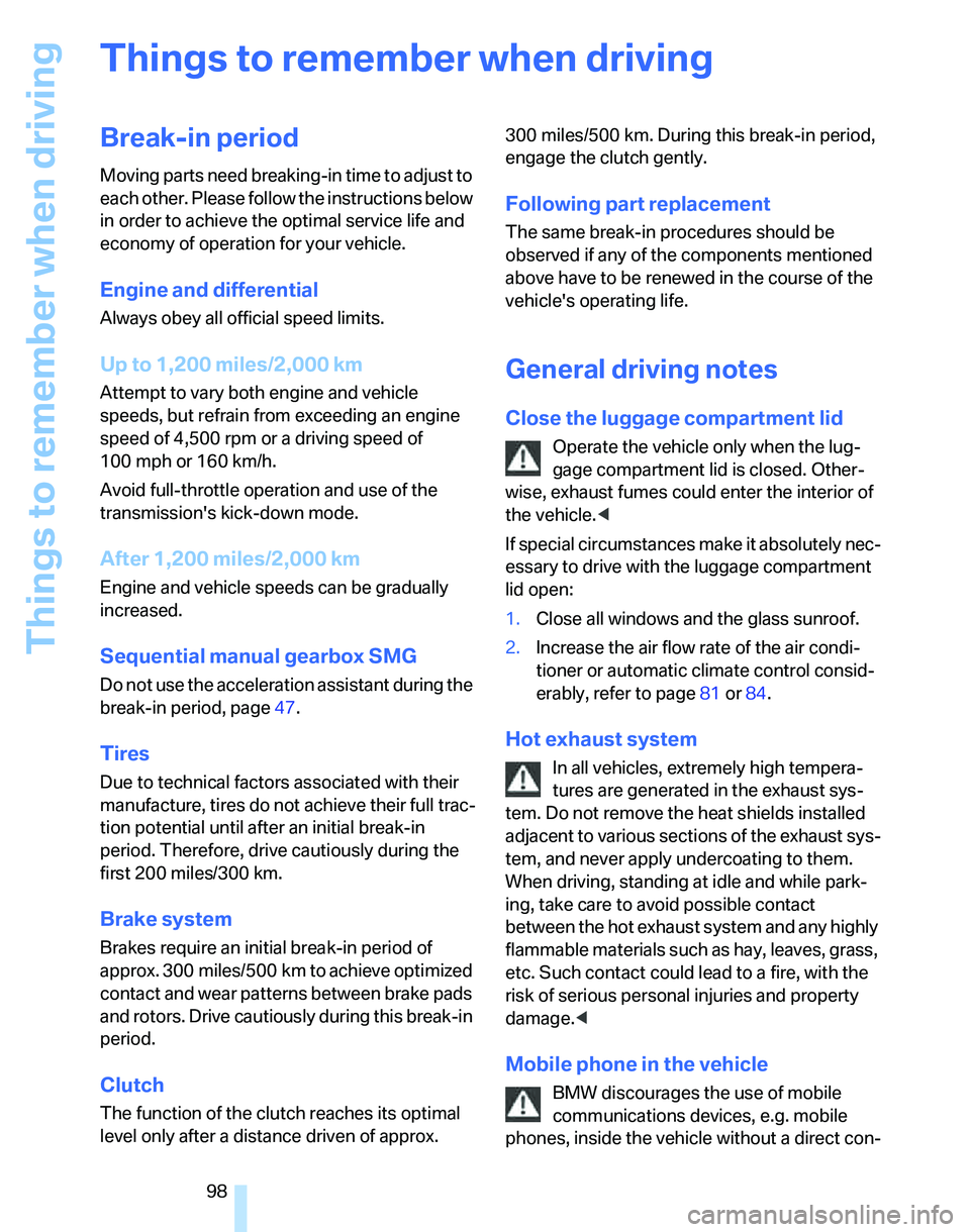 BMW 325XI 2005  Owners Manual Things to remember when driving
98
Things to remember when driving
Break-in period
Moving parts need breaking-in time to adjust to 
each other. Please follow the instructions below 
in order to achiev