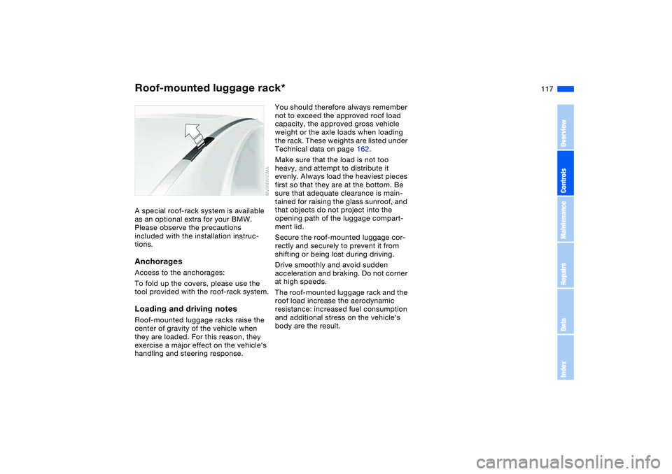 BMW 325XI 2004  Owners Manual 117
Roof-mounted luggage rack*A special roof-rack system is available 
as an optional extra for your BMW. 
Please observe the precautions 
included with the installation instruc-
tions.AnchoragesAcces