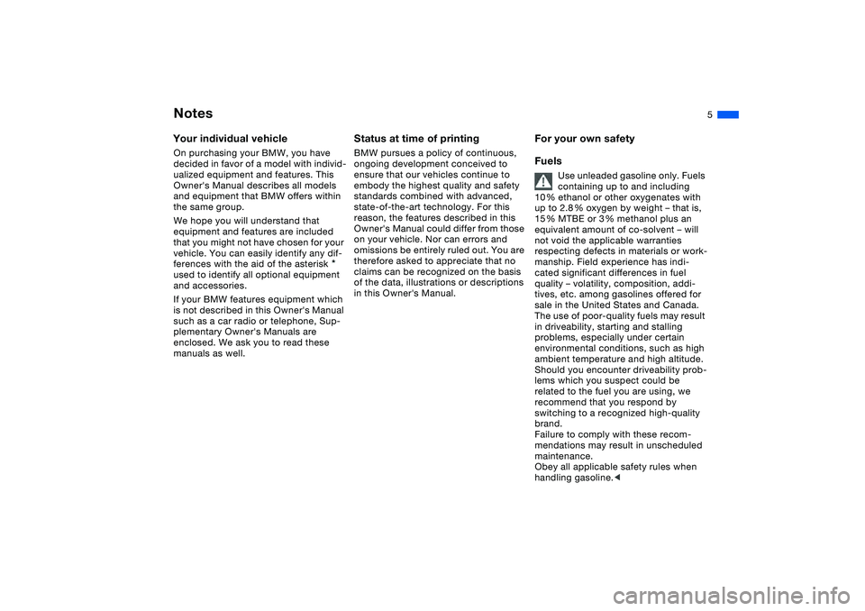 BMW 325XI 2004  Owners Manual  
5
 
Notes
 
Your individual vehicle
 
On purchasing your BMW, you have 
decided in favor of a model with individ-
ualized equipment and features. This 
Owners Manual describes all models 
and equip