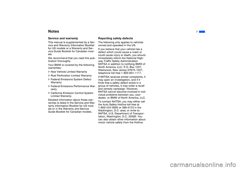 BMW 325XI 2004  Owners Manual  
7
 
Notes
 
Service and warranty
 
This manual is supplemented by a Ser-
vice and Warranty Information Booklet 
for US models or a Warranty and Ser-
vice Guide Booklet for Canadian mod-
els.
We reco