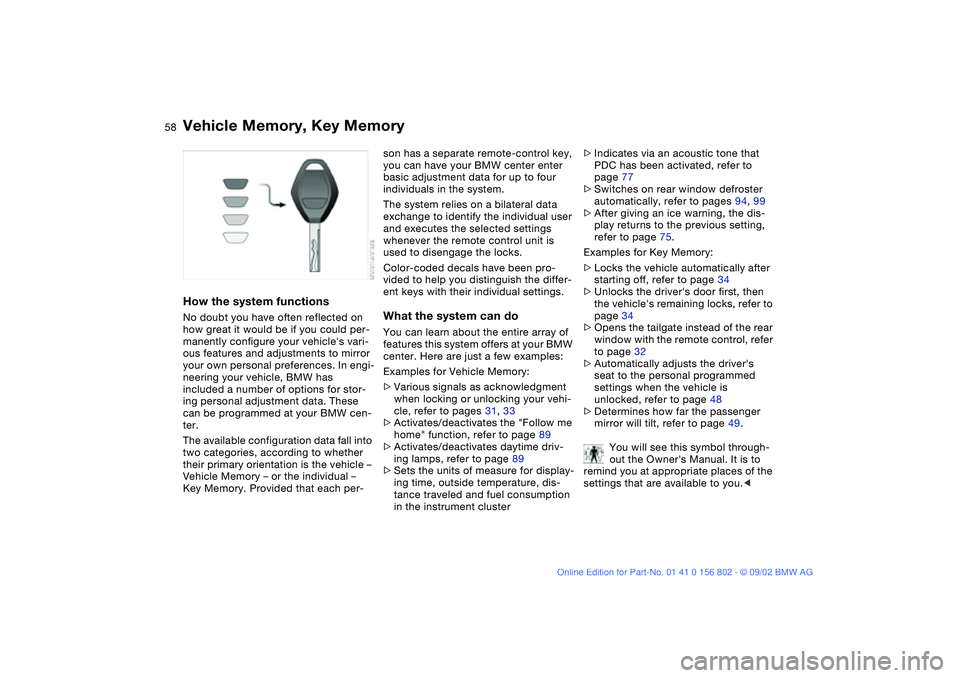 BMW 325XI 2003  Owners Manual 58
Vehicle Memory, Key MemoryHow the system functionsNo doubt you have often reflected on 
how great it would be if you could per-
manently configure your vehicles vari-
ous features and adjustments 
