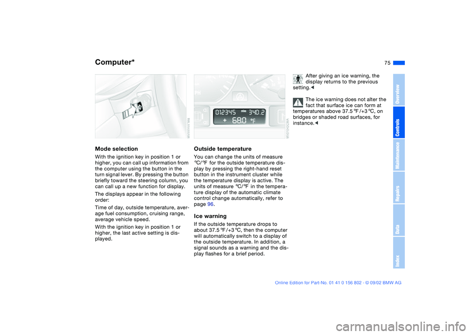 BMW 325XI 2003 Manual PDF 75
Computer*Mode selectionWith the ignition key in position 1 or
higher, you can call up information from
the computer using the button in the
turn signal lever. By pressing the button
briefly tow BMW 325XI 2003 Manual PDF 75
Computer*Mode selectionWith the ignition key in position 1 or
higher, you can call up information from
the computer using the button in the
turn signal lever. By pressing the button
briefly tow